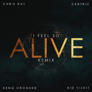 Chris Ray & Centric feat KXNG Crooked & Kid Vishis "I Feel So Alive"